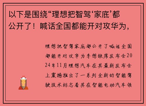 以下是围绕“理想把智驾‘家底’都公开了!喊话全国都能开对攻华为,李想缺席发布会”的两篇相关原创标题: 以下是围绕“理想把智驾‘家底’都公开了!喊话全国都能开对攻华为,李想缺席发布会”的两篇相关原创标题: